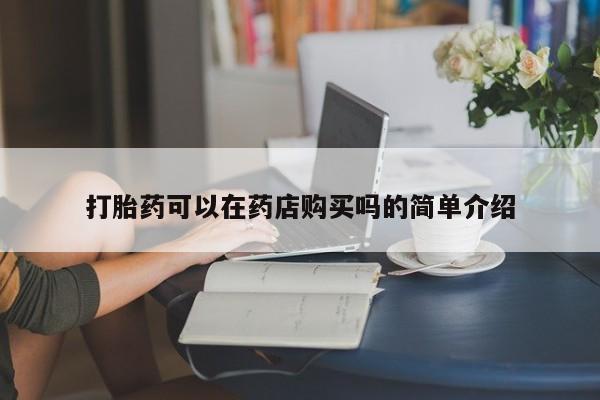 打胎药私人店有没有打胎药可以在药店购买吗的简单介绍