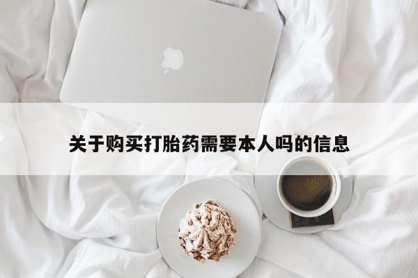打胎药私人店有没有关于购买打胎药需要本人吗的信息