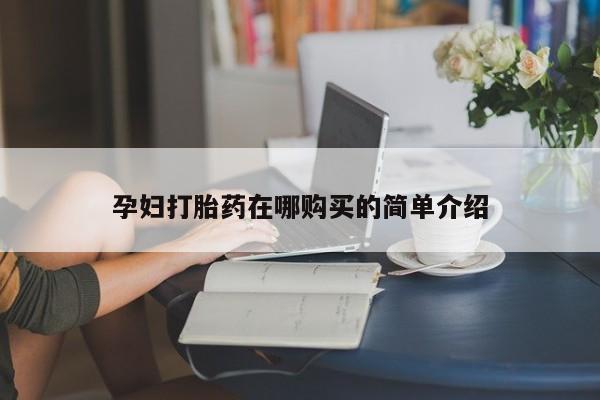 打胎药私人店有没有孕妇打胎药在哪购买的简单介绍