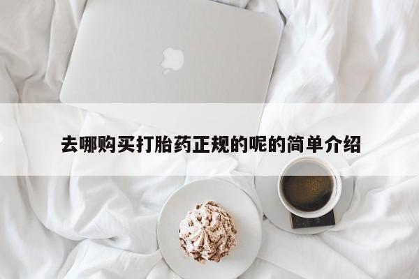 打胎药私人店有没有去哪购买打胎药正规的呢的简单介绍