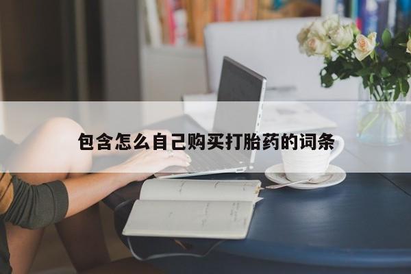 打胎药私人店有没有包含怎么自己购买打胎药的词条