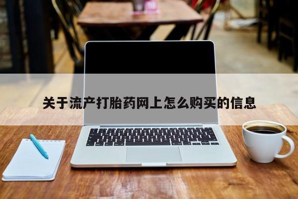 打胎药私人店有没有关于流产打胎药网上怎么购买的信息