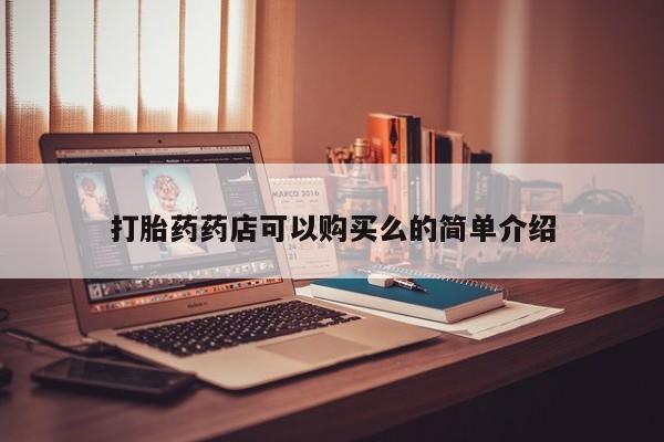 打胎药私人店有没有打胎药药店可以购买么的简单介绍