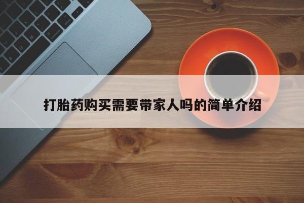 打胎药私人店有没有打胎药购买需要带家人吗的简单介绍
